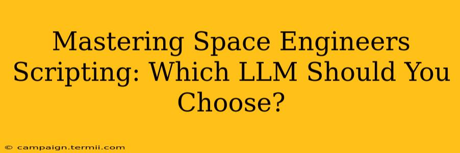 Mastering Space Engineers Scripting: Which LLM Should You Choose?