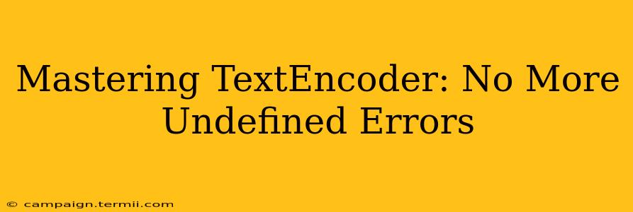 Mastering TextEncoder: No More Undefined Errors