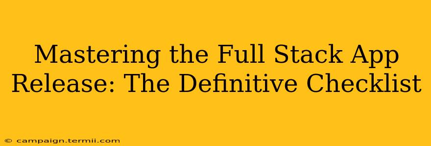 Mastering the Full Stack App Release: The Definitive Checklist