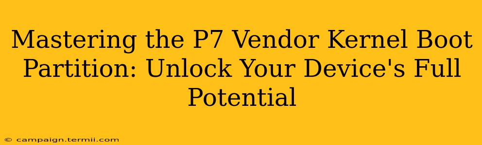 Mastering the P7 Vendor Kernel Boot Partition: Unlock Your Device's Full Potential