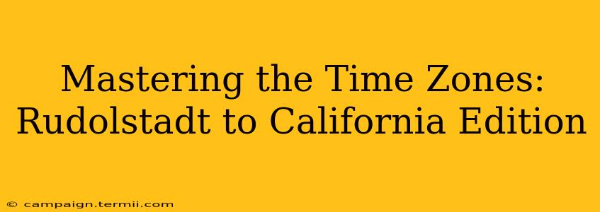 Mastering the Time Zones: Rudolstadt to California Edition