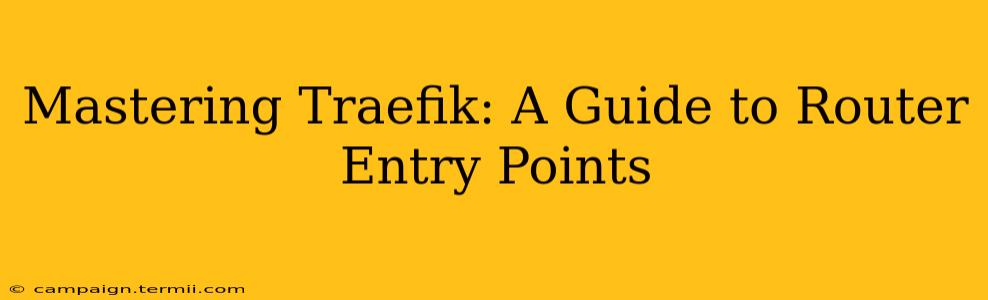 Mastering Traefik: A Guide to Router Entry Points