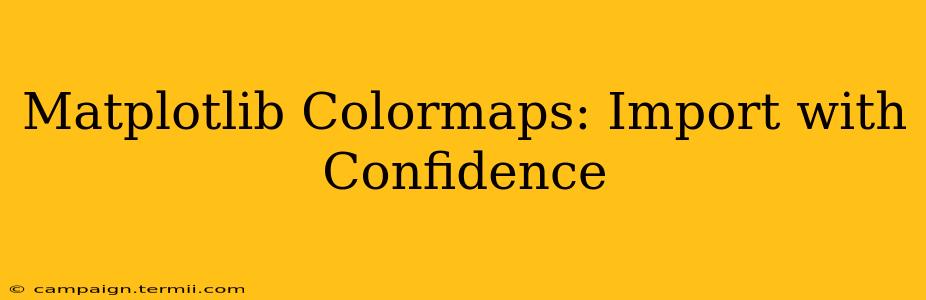 Matplotlib Colormaps: Import with Confidence