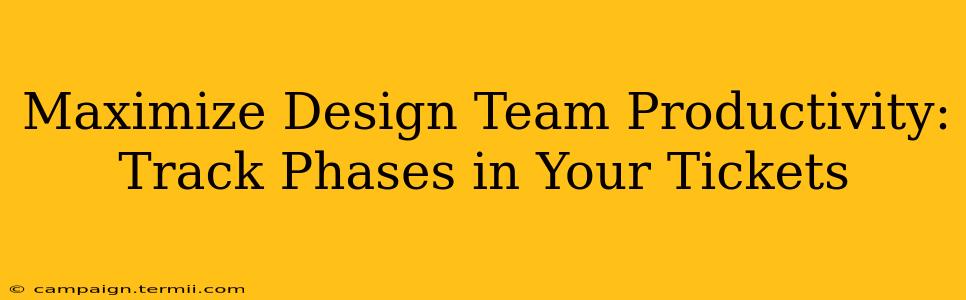 Maximize Design Team Productivity: Track Phases in Your Tickets