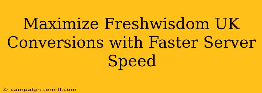 Maximize Freshwisdom UK Conversions with Faster Server Speed