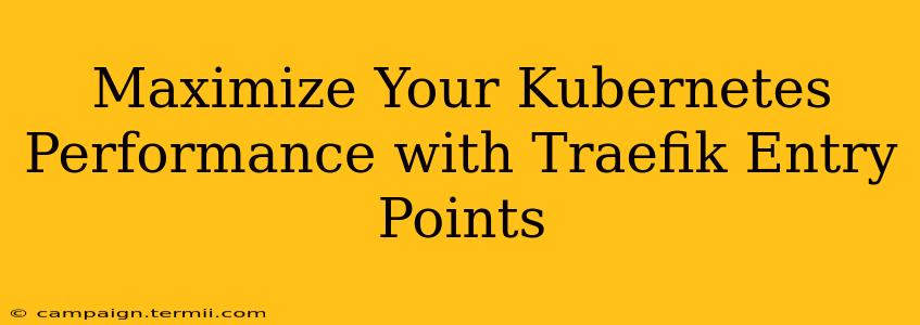 Maximize Your Kubernetes Performance with Traefik Entry Points