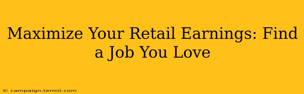 Maximize Your Retail Earnings: Find a Job You Love