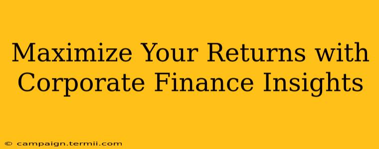 Maximize Your Returns with Corporate Finance Insights