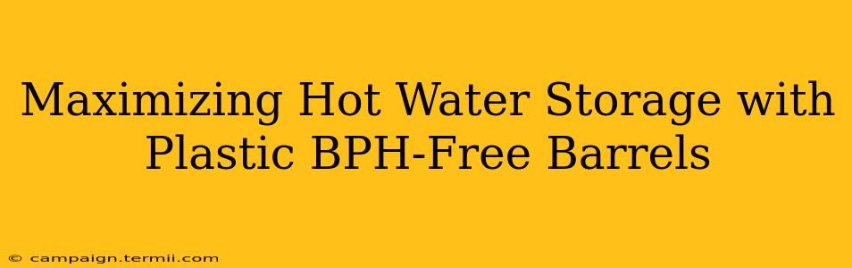 Maximizing Hot Water Storage with Plastic BPH-Free Barrels