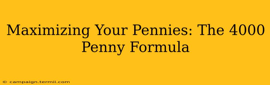 Maximizing Your Pennies: The 4000 Penny Formula