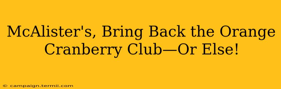 McAlister's, Bring Back the Orange Cranberry Club—Or Else!