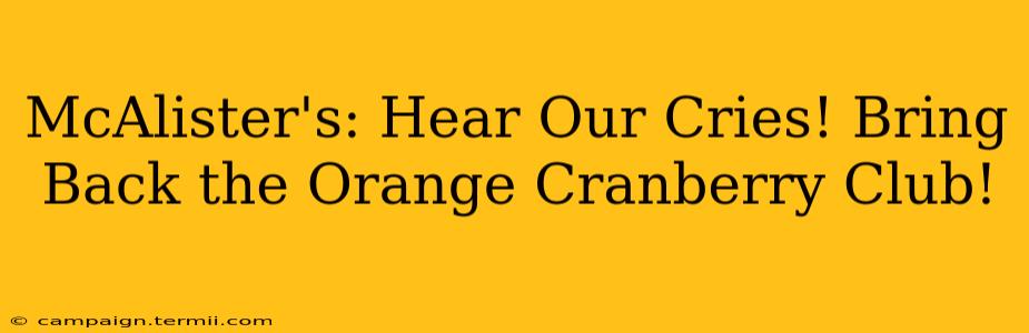 McAlister's: Hear Our Cries! Bring Back the Orange Cranberry Club!