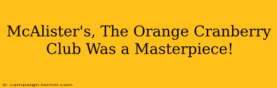 McAlister's, The Orange Cranberry Club Was a Masterpiece!