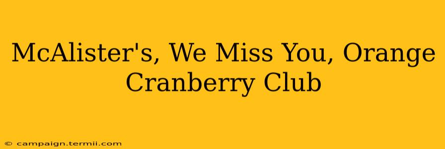 McAlister's, We Miss You, Orange Cranberry Club