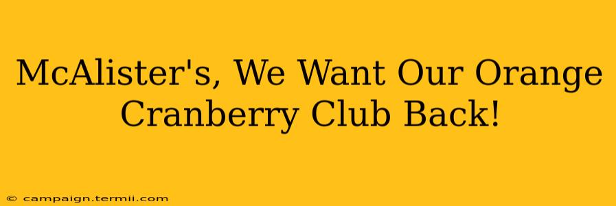 McAlister's, We Want Our Orange Cranberry Club Back!