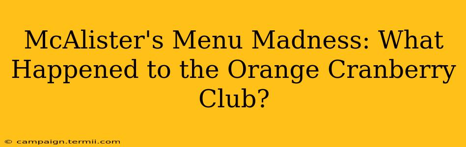 McAlister's Menu Madness: What Happened to the Orange Cranberry Club?