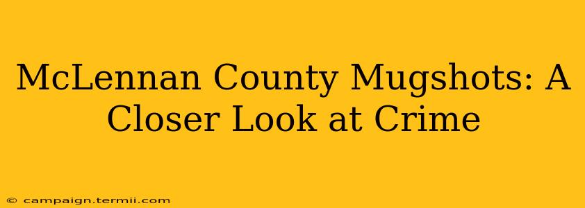 McLennan County Mugshots: A Closer Look at Crime