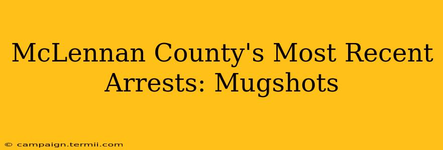 McLennan County's Most Recent Arrests: Mugshots