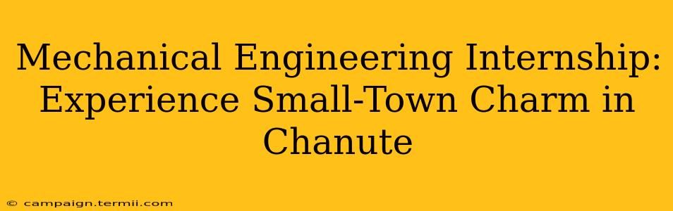 Mechanical Engineering Internship: Experience Small-Town Charm in Chanute