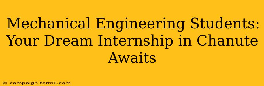 Mechanical Engineering Students: Your Dream Internship in Chanute Awaits