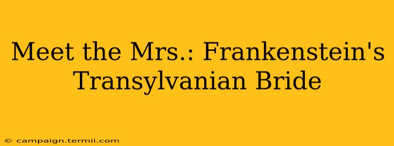 Meet the Mrs.: Frankenstein's Transylvanian Bride