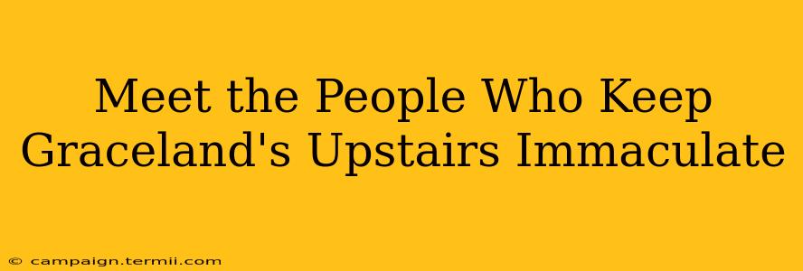 Meet the People Who Keep Graceland's Upstairs Immaculate