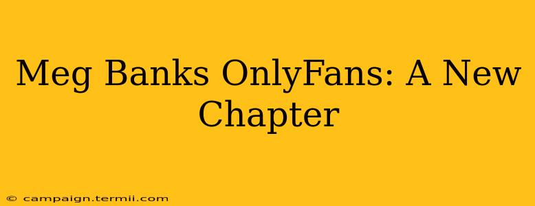 Meg Banks OnlyFans: A New Chapter