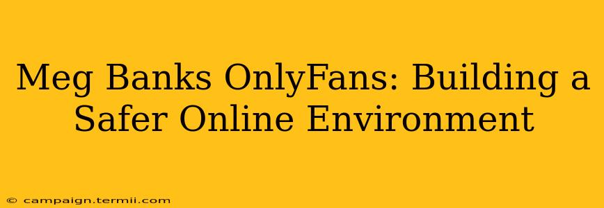 Meg Banks OnlyFans: Building a Safer Online Environment