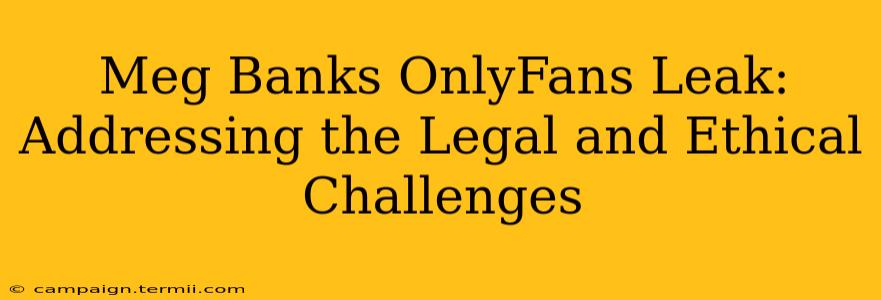 Meg Banks OnlyFans Leak: Addressing the Legal and Ethical Challenges