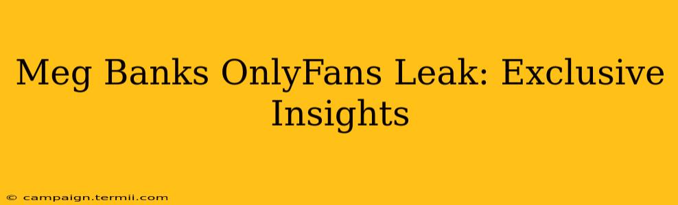 Meg Banks OnlyFans Leak: Exclusive Insights