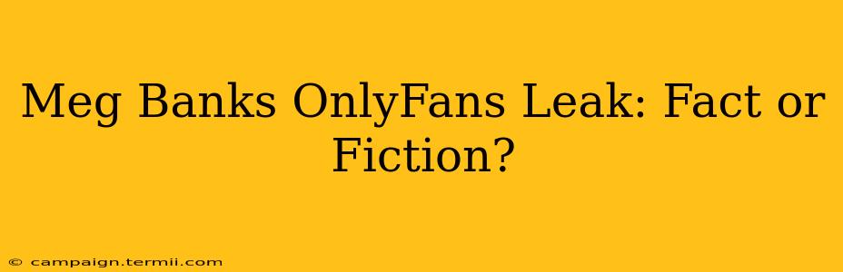 Meg Banks OnlyFans Leak: Fact or Fiction?