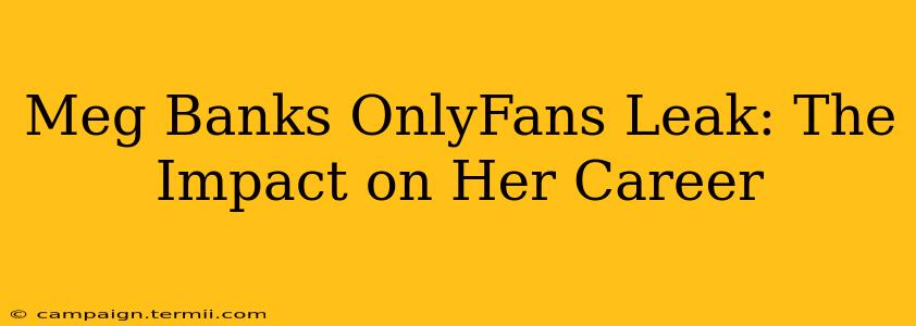 Meg Banks OnlyFans Leak: The Impact on Her Career