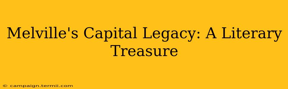 Melville's Capital Legacy: A Literary Treasure