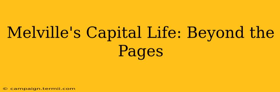 Melville's Capital Life: Beyond the Pages