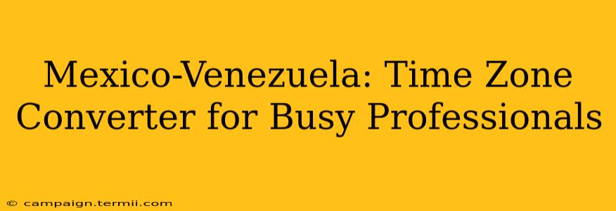 Mexico-Venezuela: Time Zone Converter for Busy Professionals