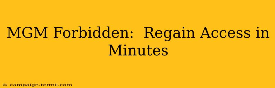 MGM Forbidden:  Regain Access in Minutes