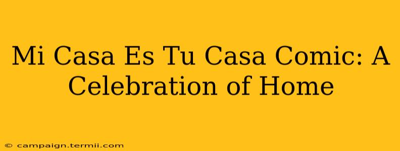 Mi Casa Es Tu Casa Comic: A Celebration of Home