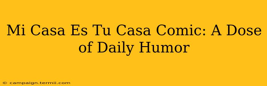 Mi Casa Es Tu Casa Comic: A Dose of Daily Humor