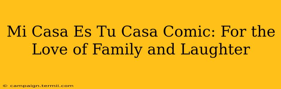 Mi Casa Es Tu Casa Comic: For the Love of Family and Laughter