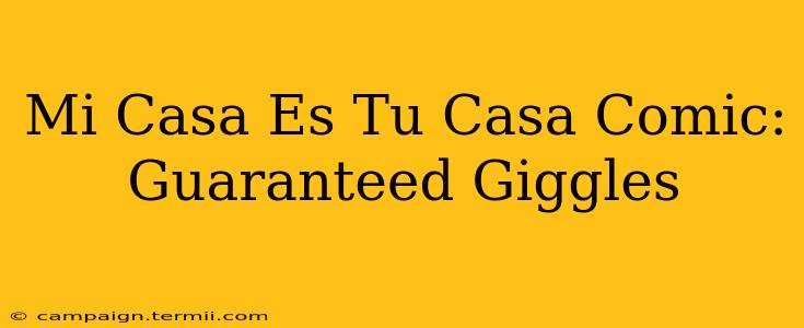 Mi Casa Es Tu Casa Comic: Guaranteed Giggles