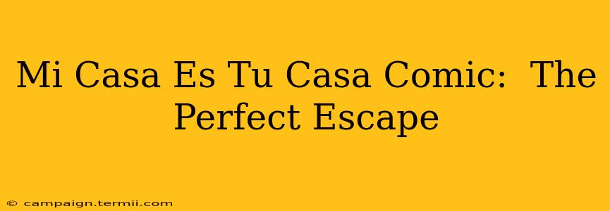 Mi Casa Es Tu Casa Comic:  The Perfect Escape