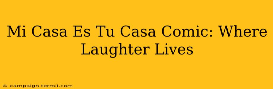 Mi Casa Es Tu Casa Comic: Where Laughter Lives