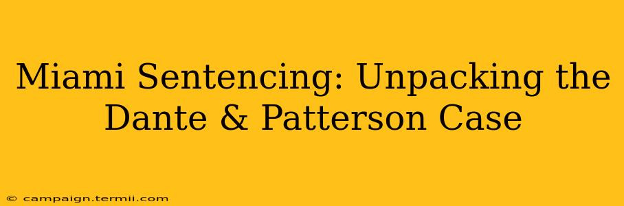 Miami Sentencing: Unpacking the Dante & Patterson Case