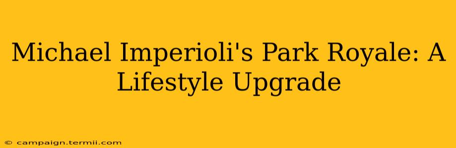 Michael Imperioli's Park Royale: A Lifestyle Upgrade