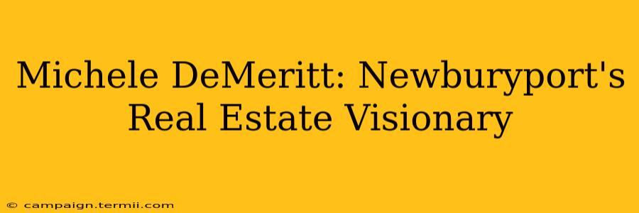 Michele DeMeritt: Newburyport's Real Estate Visionary