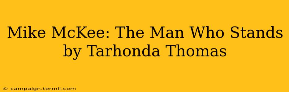 Mike McKee: The Man Who Stands by Tarhonda Thomas