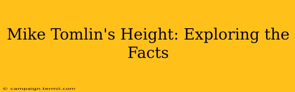 Mike Tomlin's Height: Exploring the Facts