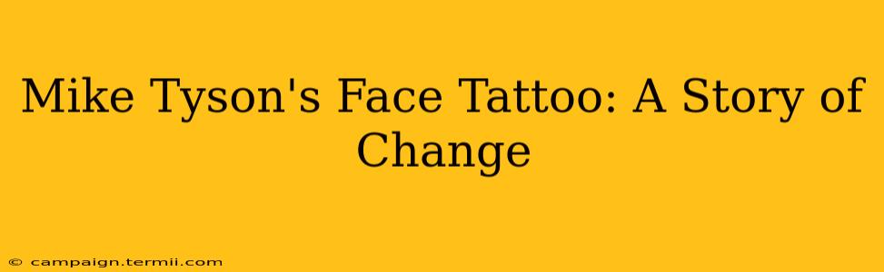 Mike Tyson's Face Tattoo: A Story of Change