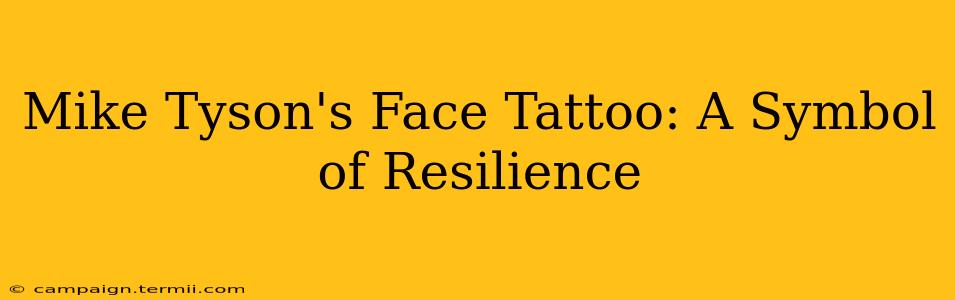 Mike Tyson's Face Tattoo: A Symbol of Resilience