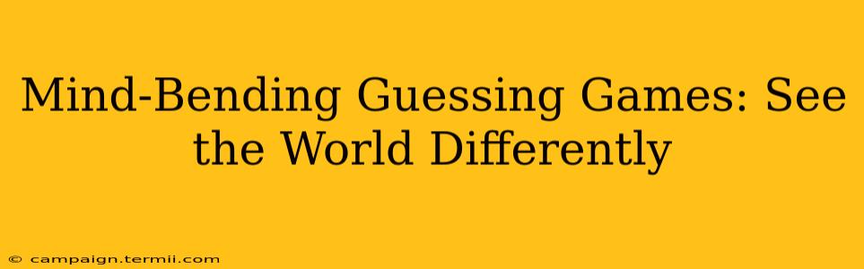 Mind-Bending Guessing Games: See the World Differently